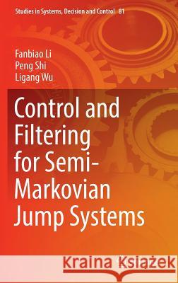 Control and Filtering for Semi-Markovian Jump Systems Fanbiao Li Peng Shi Ligang Wu 9783319471983 Springer