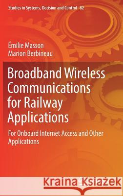 Broadband Wireless Communications for Railway Applications: For Onboard Internet Access and Other Applications Masson, Émilie 9783319472010 Springer
