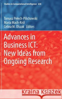 Advances in Business ICT: New Ideas from Ongoing Research Tomasz P Maria Mach-Krol Celina M. Olszak 9783319472072