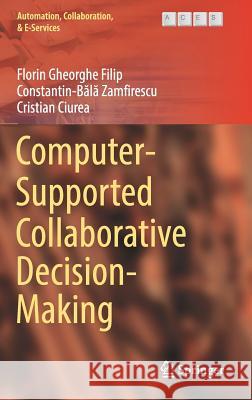 Computer-Supported Collaborative Decision-Making Florin Gheorghe Filip Bala-Costantin Zamfirescu Cristian Ciurea 9783319472195 Springer