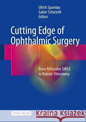 Cutting Edge of Ophthalmic Surgery: From Refractive Smile to Robotic Vitrectomy Spandau, Ulrich 9783319472256 Springer