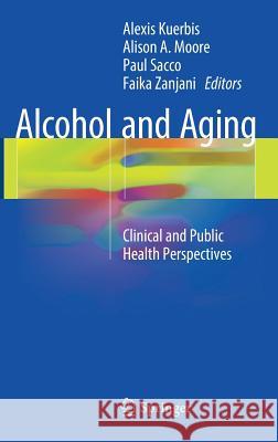 Alcohol and Aging: Clinical and Public Health Perspectives Kuerbis, Alexis 9783319472317 Springer