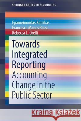 Towards Integrated Reporting: Accounting Change in the Public Sector Katsikas, Epameinondas 9783319472348