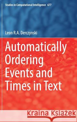 Automatically Ordering Events and Times in Text Leon R. a. Derczynski 9783319472409 Springer