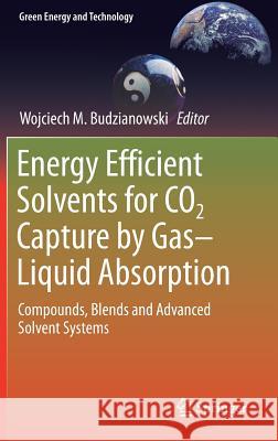 Energy Efficient Solvents for Co2 Capture by Gas-Liquid Absorption: Compounds, Blends and Advanced Solvent Systems Budzianowski, Wojciech M. 9783319472614 Springer