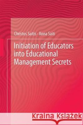 Initiation of Educators Into Educational Management Secrets Saitis, Christos 9783319472768 Springer