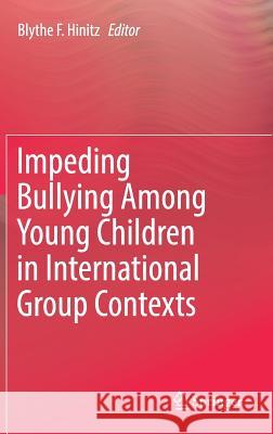 Impeding Bullying Among Young Children in International Group Contexts Blythe F. Hinitz 9783319472799 Springer