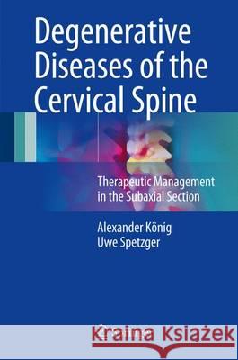 Degenerative Diseases of the Cervical Spine: Therapeutic Management in the Subaxial Section König, Alexander 9783319472973 Springer