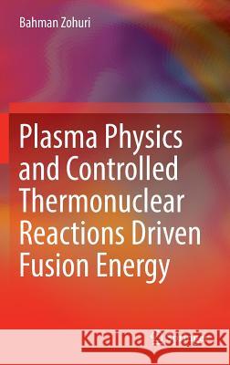 Plasma Physics and Controlled Thermonuclear Reactions Driven Fusion Energy Bahman Zohuri 9783319473093 Springer