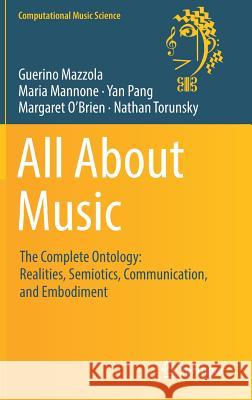 All about Music: The Complete Ontology: Realities, Semiotics, Communication, and Embodiment Mazzola, Guerino 9783319473338