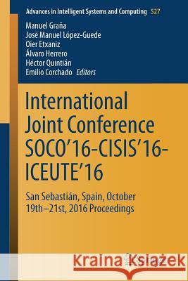International Joint Conference Soco'16-Cisis'16-Iceute'16: San Sebastián, Spain, October 19th-21st, 2016 Proceedings Graña, Manuel 9783319473635