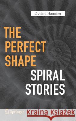 The Perfect Shape: Spiral Stories Hammer, Øyvind 9783319473727 Copernicus Books