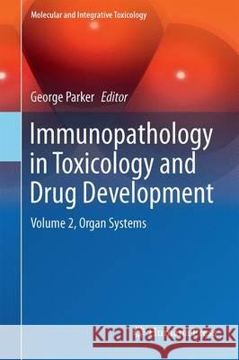 Immunopathology in Toxicology and Drug Development: Volume 2, Organ Systems Parker, George A. 9783319473840