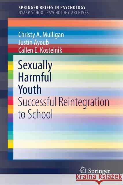 Sexually Harmful Youth: Successful Reintegration to School Mulligan, Christy A. 9783319473963