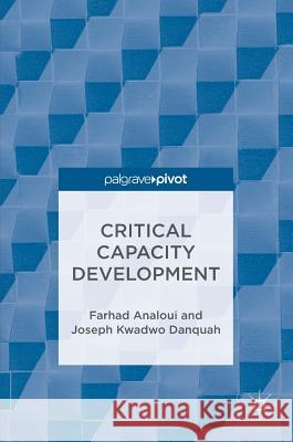 Critical Capacity Development Farhad Analoui Joseph Kwadwo Danquah 9783319474151 Palgrave MacMillan