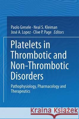 Platelets in Thrombotic and Non-Thrombotic Disorders: Pathophysiology, Pharmacology and Therapeutics: An Update Gresele, Paolo 9783319474601 Springer