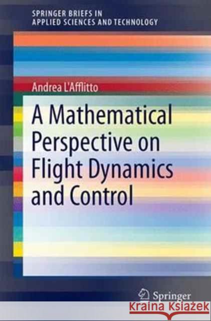 A Mathematical Perspective on Flight Dynamics and Control Andrea L'Afflitto 9783319474663 Springer