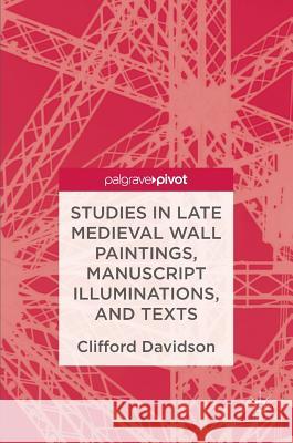 Studies in Late Medieval Wall Paintings, Manuscript Illuminations, and Texts Clifford Davidson 9783319474755 Palgrave MacMillan