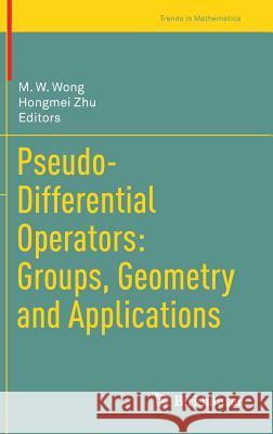 Pseudo-Differential Operators: Groups, Geometry and Applications Man-Wah Wong Hongmei Zhu 9783319475110 Birkhauser