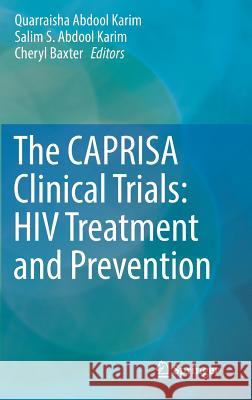 The Caprisa Clinical Trials: HIV Treatment and Prevention Abdool Karim, Quarraisha 9783319475172 Springer