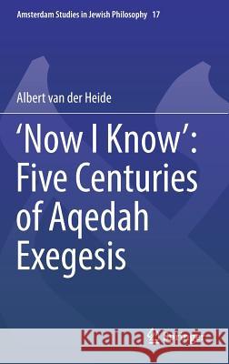 'Now I Know' Five Centuries of Aqedah Exegesis Van Der Heide, Albert 9783319475202 Springer