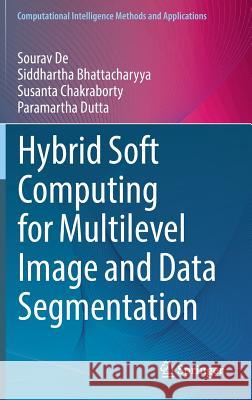 Hybrid Soft Computing for Multilevel Image and Data Segmentation Sourav De Siddhartha Bhattacharyya Susanta Chakraborty 9783319475233