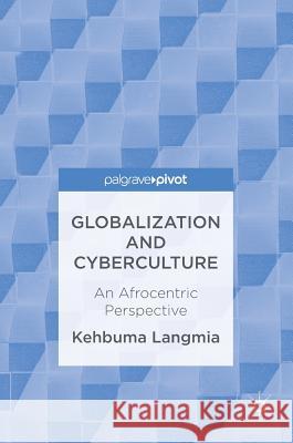 Globalization and Cyberculture: An Afrocentric Perspective Langmia, Kehbuma 9783319475837 Palgrave MacMillan