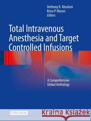 Total Intravenous Anesthesia and Target Controlled Infusions: A Comprehensive Global Anthology Absalom, Anthony R. 9783319476070 Springer