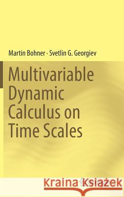 Multivariable Dynamic Calculus on Time Scales Martin Bohner Svetlin G. Georgiev 9783319476193 Springer