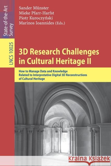 3D Research Challenges in Cultural Heritage II: How to Manage Data and Knowledge Related to Interpretative Digital 3D Reconstructions of Cultural Heri Münster, Sander 9783319476469