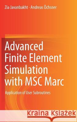 Advanced Finite Element Simulation with Msc Marc: Application of User Subroutines Javanbakht, Zia 9783319476674