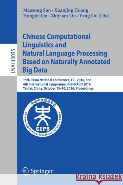 Chinese Computational Linguistics and Natural Language Processing Based on Naturally Annotated Big Data: 15th China National Conference, CCL 2016, and Sun, Maosong 9783319476735 Springer