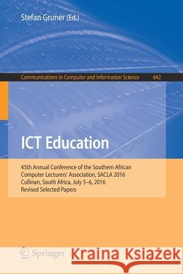 Ict Education: 45th Annual Conference of the Southern African Computer Lecturers' Association, Sacla 2016, Cullinan, South Africa, Ju Gruner, Stefan 9783319476797