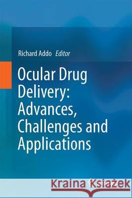 Ocular Drug Delivery: Advances, Challenges and Applications Richard Addo 9783319476896 Springer
