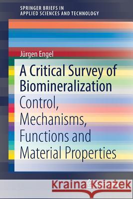 A Critical Survey of Biomineralization: Control, Mechanisms, Functions and Material Properties Engel, Jürgen 9783319477107