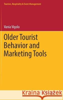 Older Tourist Behavior and Marketing Tools Vania Vigolo 9783319477343 Springer