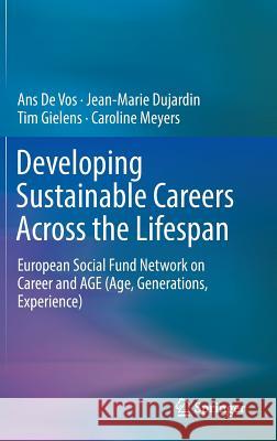 Developing Sustainable Careers Across the Lifespan: European Social Fund Network on 'Career and Age (Age, Generations, Experience) De Vos, Ans 9783319477404 Springer