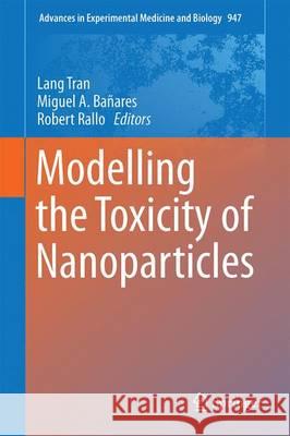 Modelling the Toxicity of Nanoparticles Lang Tran Miguel A. Banares Robert Rallo 9783319477527 Springer