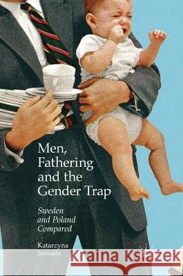 Men, Fathering and the Gender Trap: Sweden and Poland Compared Suwada, Katarzyna 9783319477817 Palgrave MacMillan