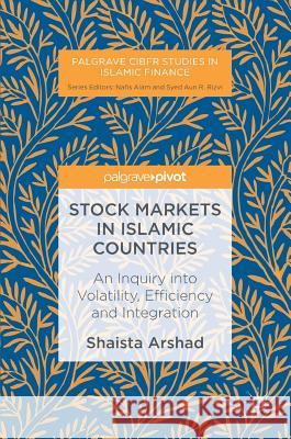 Stock Markets in Islamic Countries: An Inquiry Into Volatility, Efficiency and Integration Arshad, Shaista 9783319478029