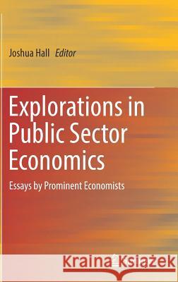 Explorations in Public Sector Economics: Essays by Prominent Economists Hall, Joshua 9783319478265 Springer