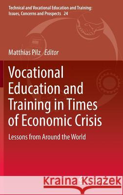 Vocational Education and Training in Times of Economic Crisis: Lessons from Around the World Pilz, Matthias 9783319478548