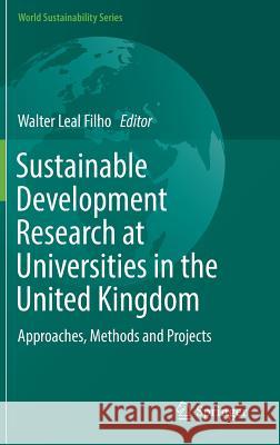 Sustainable Development Research at Universities in the United Kingdom: Approaches, Methods and Projects Leal Filho, Walter 9783319478821