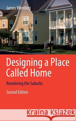Designing a Place Called Home: Reordering the Suburbs Wentling, James 9783319479156