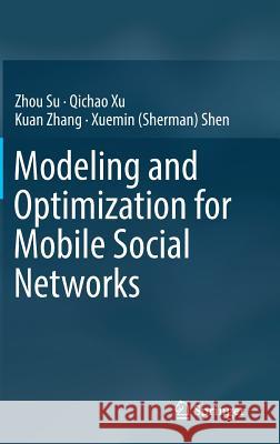 Modeling and Optimization for Mobile Social Networks Zhou Su Qichao Xu Kuan Zhang 9783319479217