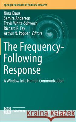 The Frequency-Following Response: A Window Into Human Communication Kraus, Nina 9783319479422 Springer