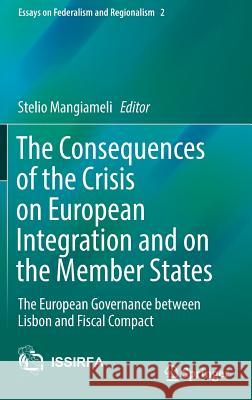 The Consequences of the Crisis on European Integration and on the Member States: The European Governance Between Lisbon and Fiscal Compact Mangiameli, Stelio 9783319479637 Springer
