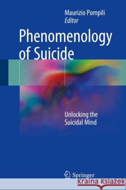 Phenomenology of Suicide: Unlocking the Suicidal Mind Pompili, Maurizio 9783319479750