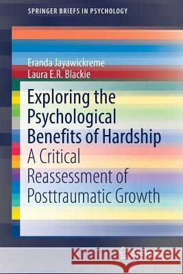 Exploring the Psychological Benefits of Hardship: A Critical Reassessment of Posttraumatic Growth Jayawickreme, Eranda 9783319479873 Springer