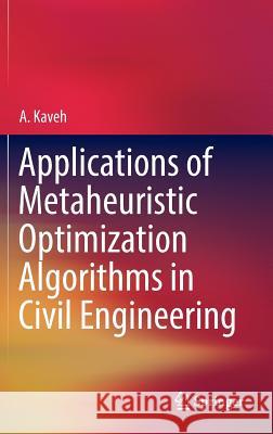 Applications of Metaheuristic Optimization Algorithms in Civil Engineering A. Kaveh 9783319480114 Springer